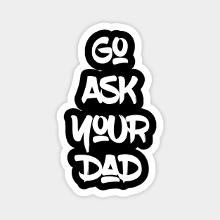 Go Ask Your Dad Magnet