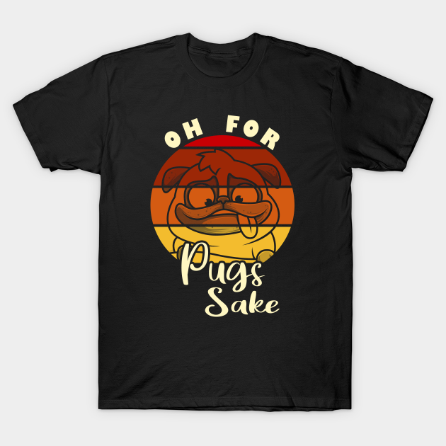 Discover Oh For Pugs Sake - Oh For Pugs Sake - T-Shirt