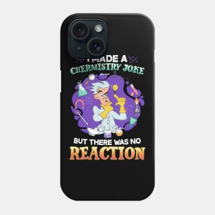 I Made A Chemistry Joke There Was No Reaction Phone Case