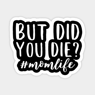 But did you die? momlife funny quote design Magnet