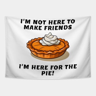 I'm not here to make friends I'm here for the pie Tapestry