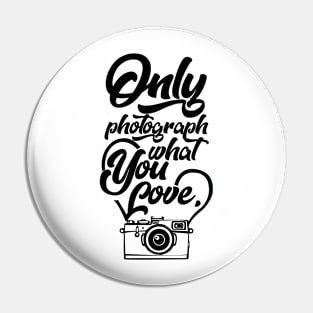 Only Photograph What You Love Pin