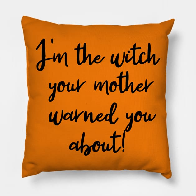 I'm the Witch Your Mother Warned You About Pillow by Scarebaby