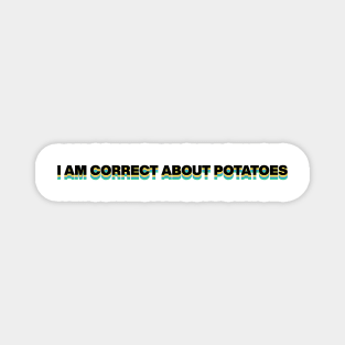 I AM CORRECT ABOUT POTATOES Magnet