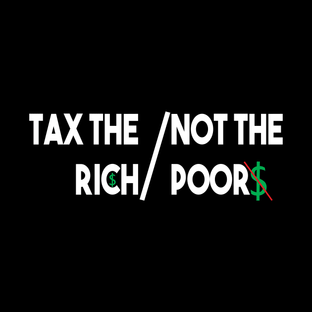 Tax The Rich Not The Poor, Equality Gift Idea, Poor People, Rich People by StrompTees