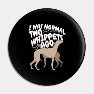 I Was Normal 2 Whippets Ago Pin