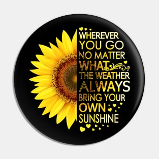 Wherever You Go No Matter What The Weather Always Bring Your Own Sunshine Pin