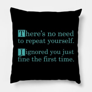 No Need To Repeat Yourself I Ignored You The First Time Pillow