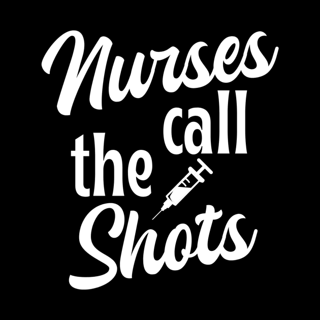 Nurses call the shots - funny nurse joke/pun (white) by PickHerStickers