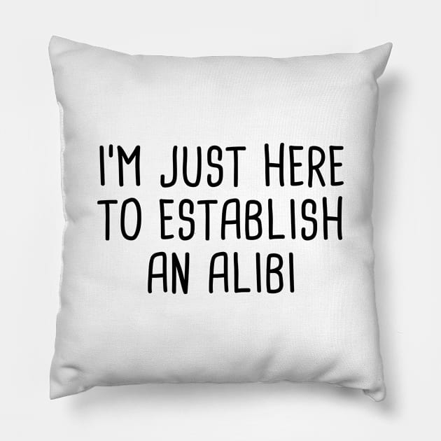 I'm Just Here To Establish An Alibi Pillow by quoteee