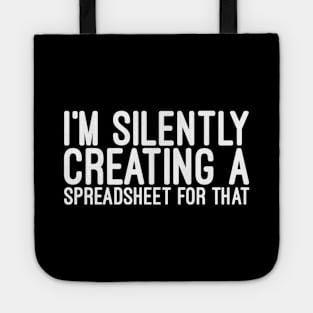 I'm Silently Creating A Spreadsheet For That -  Funny Sayings Tote