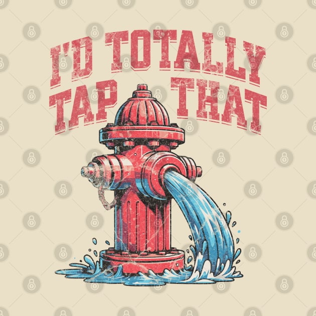 I'd Totally Tap That Funny Firefighter Wet Hydrant by Lunatic Bear