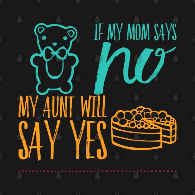 If My Mom Says No My Aunt Will Say Yes cute typography for new baby gift for girl and boy. by BoogieCreates