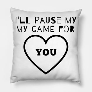 I'll Pause my Game for You Pillow