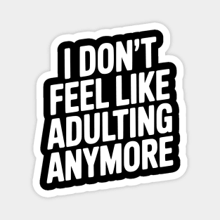 I Don't Feel Like Adulting Anymore Magnet