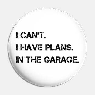 I Can't I Have Plans In The Garage Pin