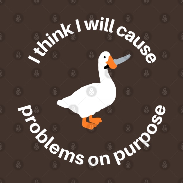 I Think I Will Cause Problems On Purpose by Hoydens R Us