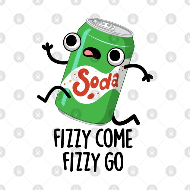 Fizzy Come Fizzy Go Funny Soda Pop Pun by punnybone