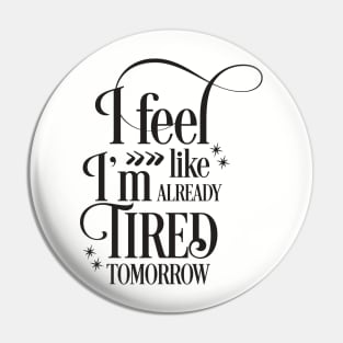 I feel like I'm already tired tomorrow Pin