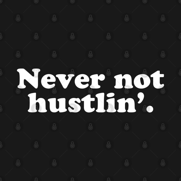 Never Not Hustlin' by teecloud