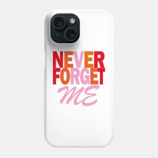 Never Forget - Never forget me Phone Case