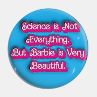 Science is Not Everything. But Barbie is Very Beautiful. Pin