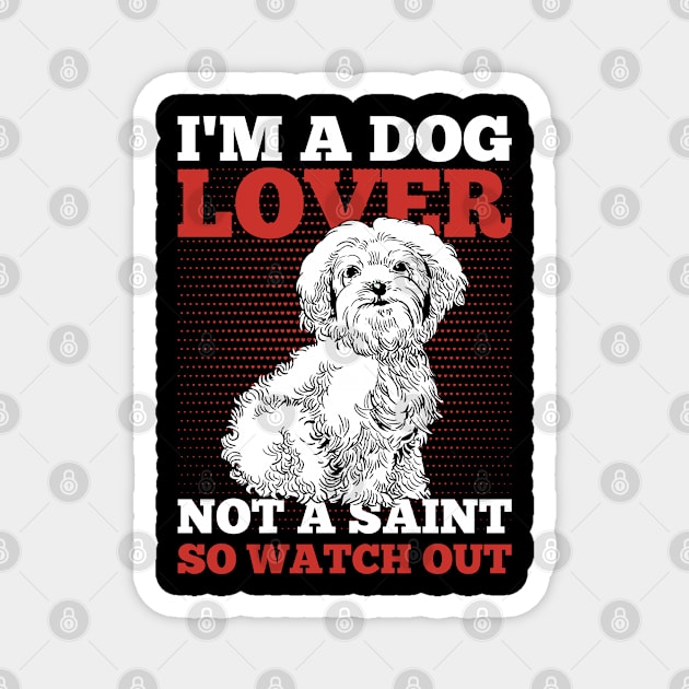 I’m A Dog Lover Not A Saint So Watch Out funny quote Magnet by BramCrye