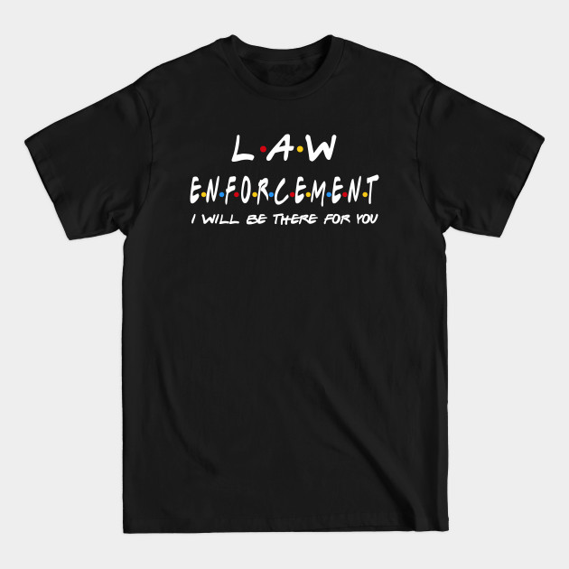 Disover Law Enforcement I'll Be There For You Gifts - Law Enforcement - T-Shirt