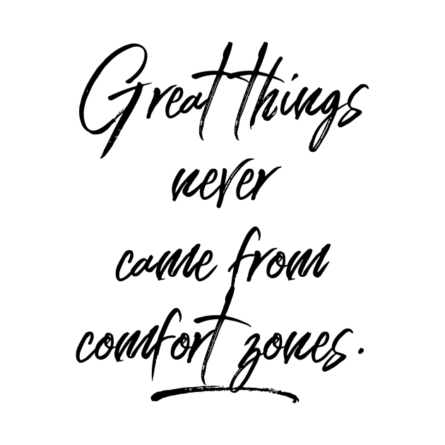 Great Things Never Come From Comfort Zones by Stay Weird