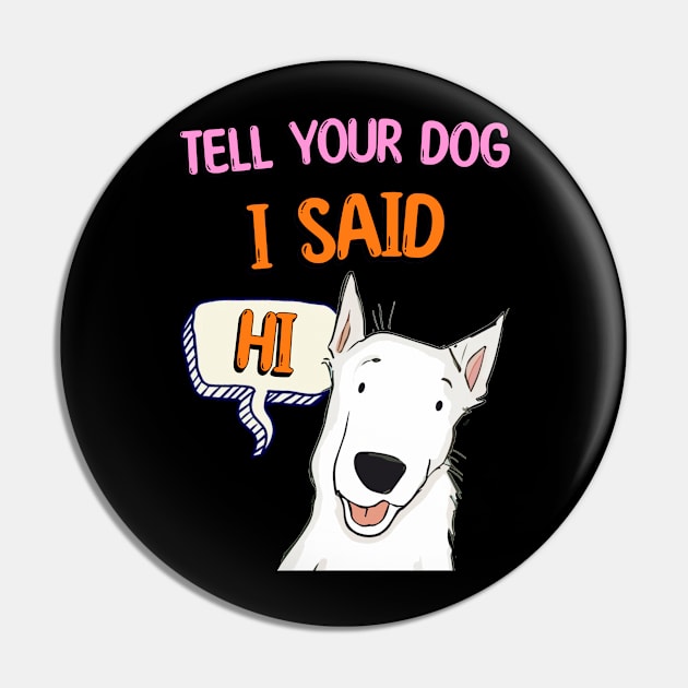 Tell Your Dog I Said Hi Pin by Cheeky BB