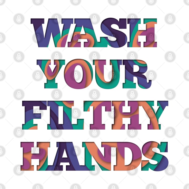 Wash Your Filthy Hands by Cfloresdesign