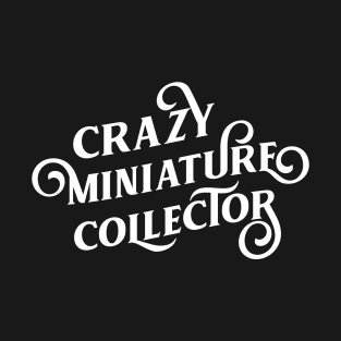 Crazy Miniature Collector Tabletop RPG and Wargaming Nerd T-Shirt