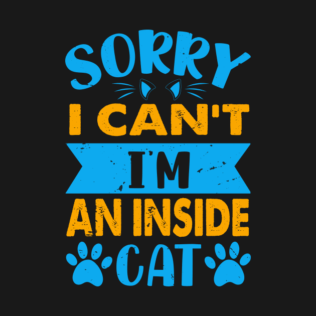 Sorry I Can't I'm An Inside Cat - For Cat Lovers by Chuckgraph