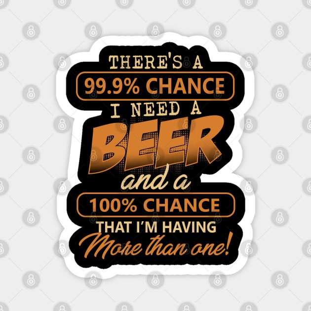 There's a 99.9% chance I need a Beer. Magnet by designathome