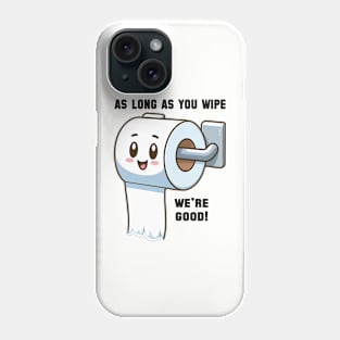 As long as you wipe.... we're good! Phone Case