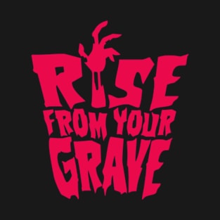 Rise from you Grave T-Shirt