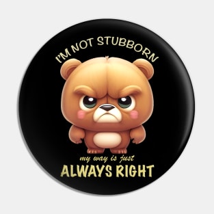 Bear I'm Not Stubborn My Way Is Just Always Right Cute Adorable Funny Quote Pin