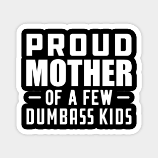 Proud mother of a few dumbass kids Magnet