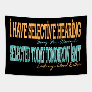 I Have Selective Hearing Sorry You Weren't Selected Today Tomorrow Isn't Looking Good Either Tapestry