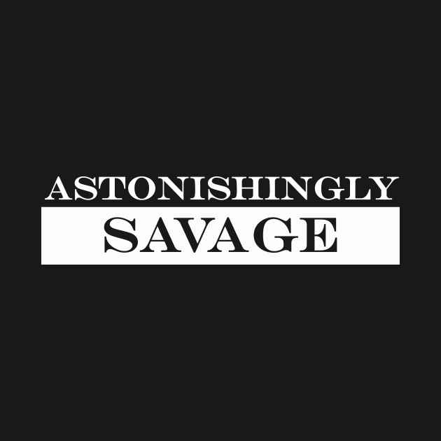 astonishingly savage by NotComplainingJustAsking