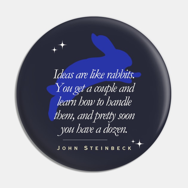 John Steinbeck quote: Ideas are like rabbits. You get a couple and learn how to handle them, and pretty soon you have a dozen. Pin by artbleed