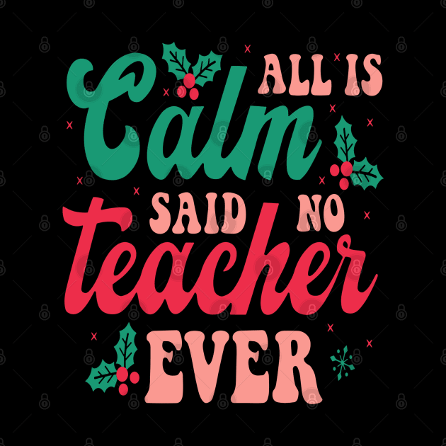 All is Calm Said No Teacher Ever - Funny Teacher Christmas by rhazi mode plagget