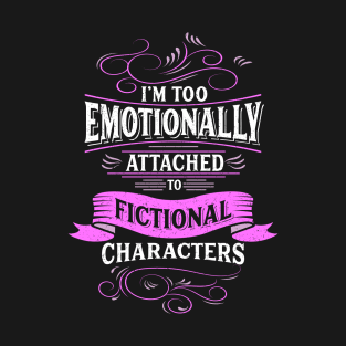 I'm Too Emotionally Attached To Fictional Characters Shirt T-Shirt