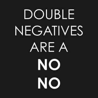 Double Negatives are a No No Funny Grammar T-Shirt