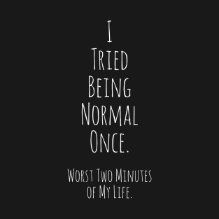 I tried being normal once. T-Shirt