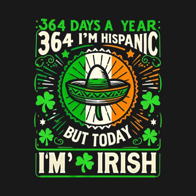 364 days a year I'm Hispanic but today I'm Irish by Pikalaolamotor