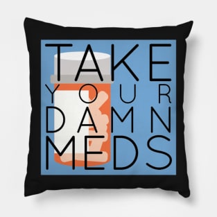 TAKE YOUR DAMN MEDS Pillow