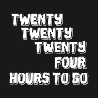 Twenty Twenty Twenty-Four Hours to Go T-Shirt