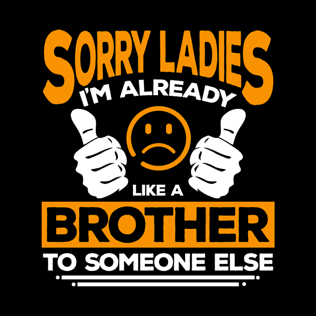 Sorry Ladies I'm Already Like A Brother To Someone Else by blimbercornbread