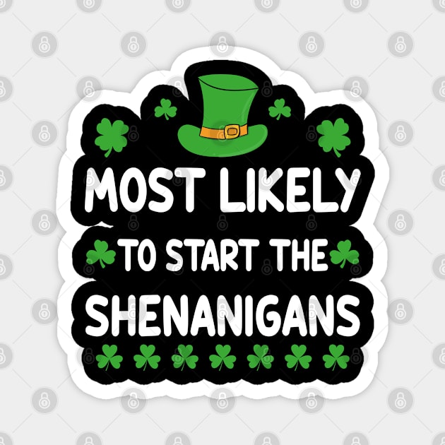 St Patricks day Shamrock Most Likely To Start The Shenanigans Magnet by Crayoon